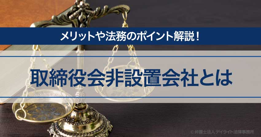 取締役会非設置会社とは メリットや法務のポイントを弁護士が解説